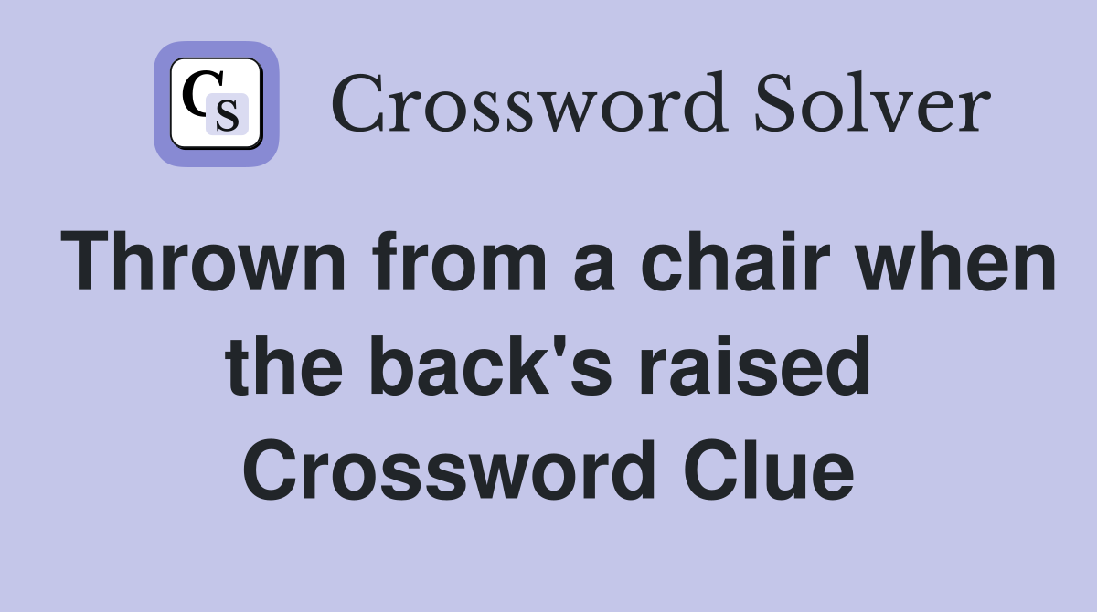 Thrown from a chair when the back's raised Crossword Clue