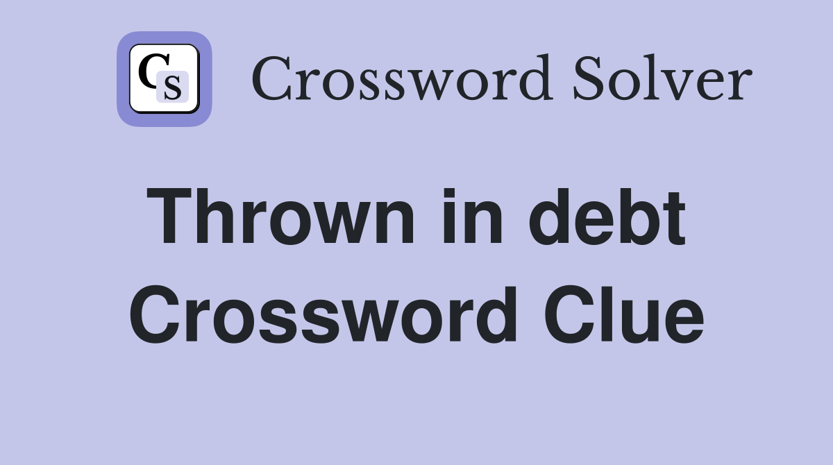 Thrown in debt  Crossword Clue