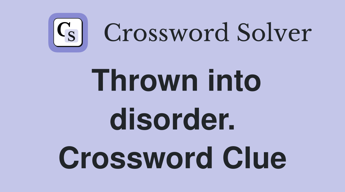 Thrown into disorder. Crossword Clue
