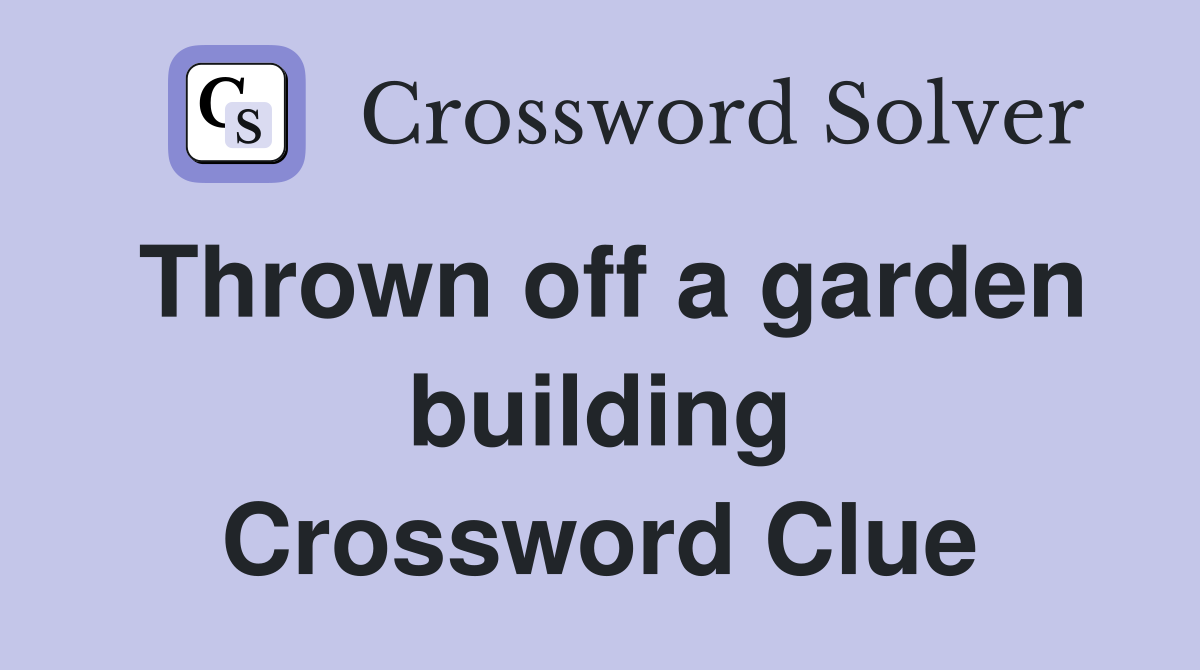 Thrown off a garden building Crossword Clue