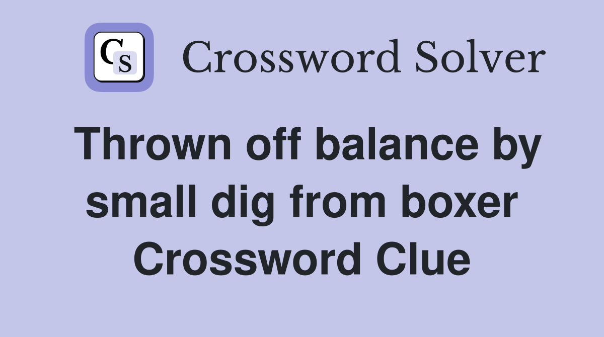 Thrown off balance by small dig from boxer Crossword Clue