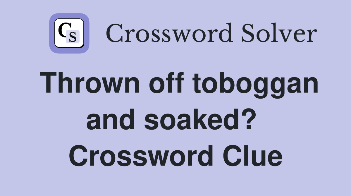 Thrown off toboggan and soaked?  Crossword Clue