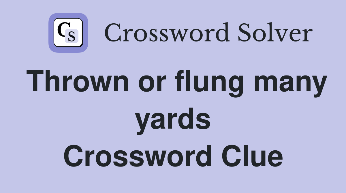 Thrown or flung many yards Crossword Clue