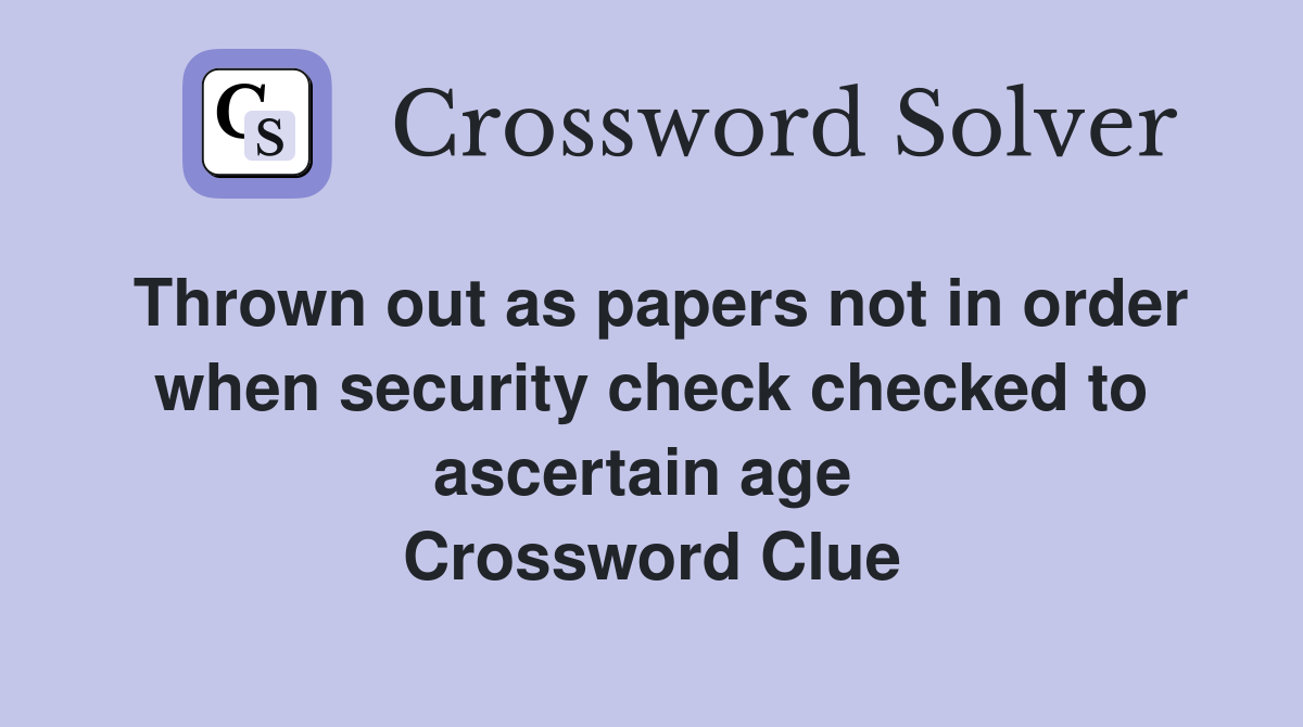 Thrown out as papers not in order when security check checked to ascertain age  Crossword Clue