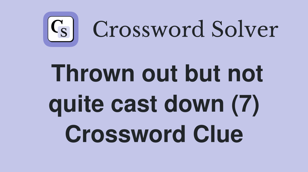 Thrown out but not quite cast down (7) Crossword Clue