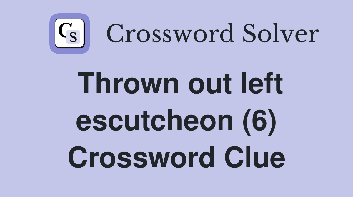Thrown out left escutcheon (6) Crossword Clue
