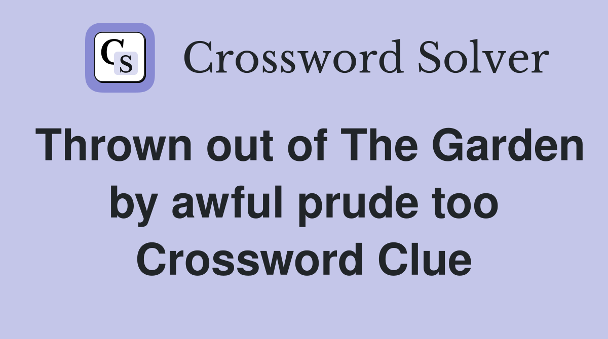 Thrown out of The Garden by awful prude too Crossword Clue