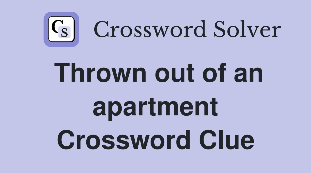 Thrown out of an apartment Crossword Clue