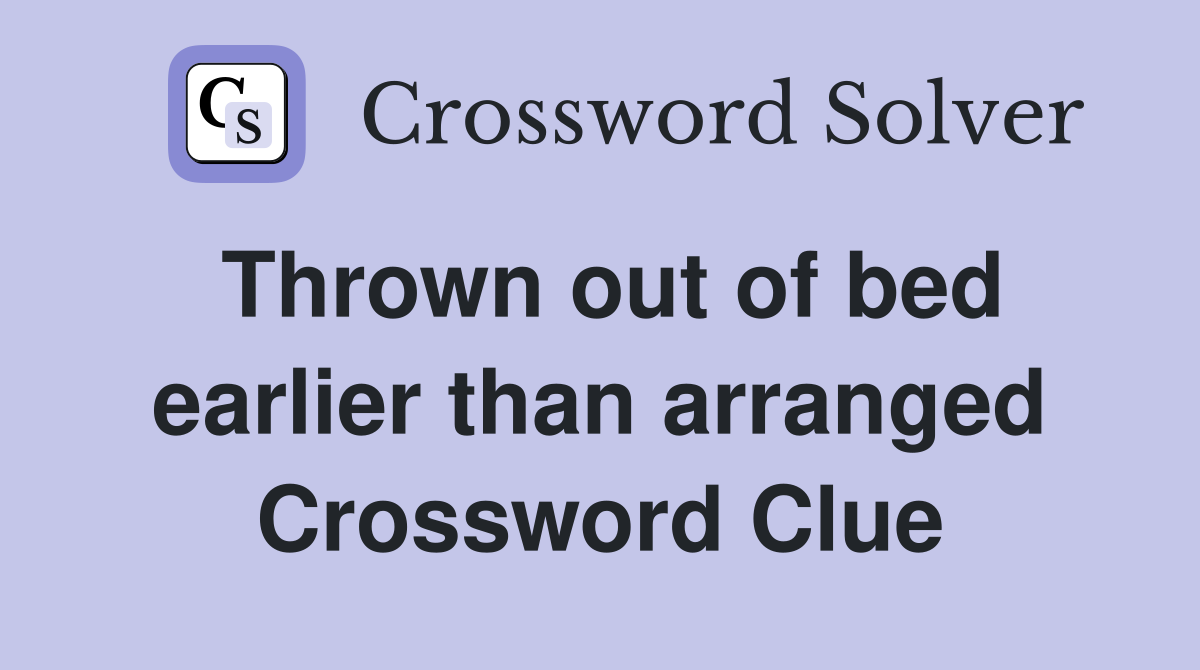 Thrown out of bed earlier than arranged Crossword Clue