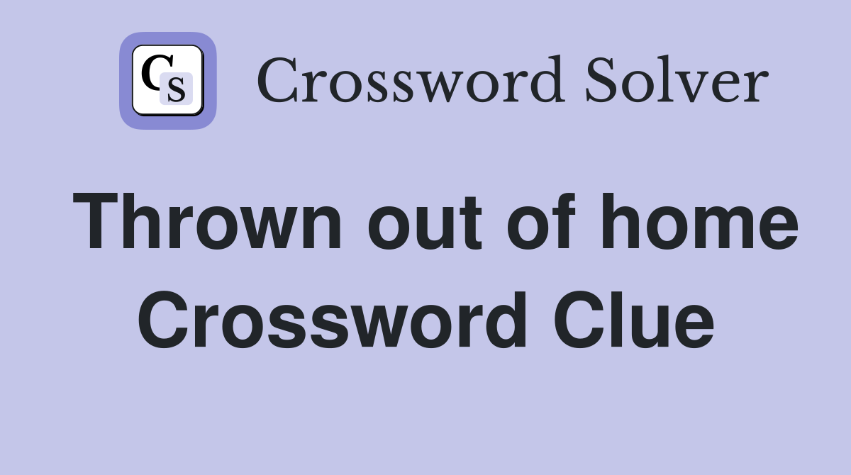 Thrown out of home Crossword Clue