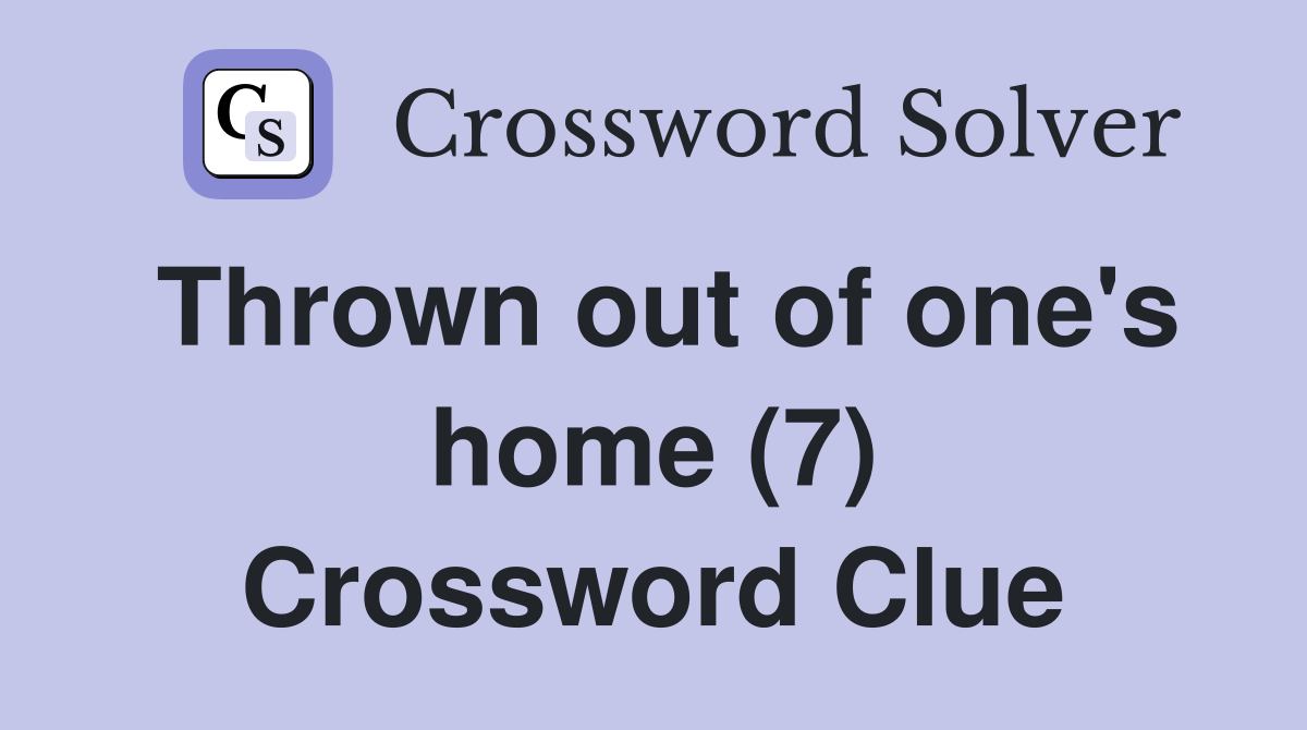 Thrown out of one's home (7) Crossword Clue
