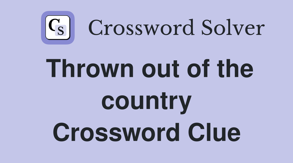 Thrown out of the country Crossword Clue
