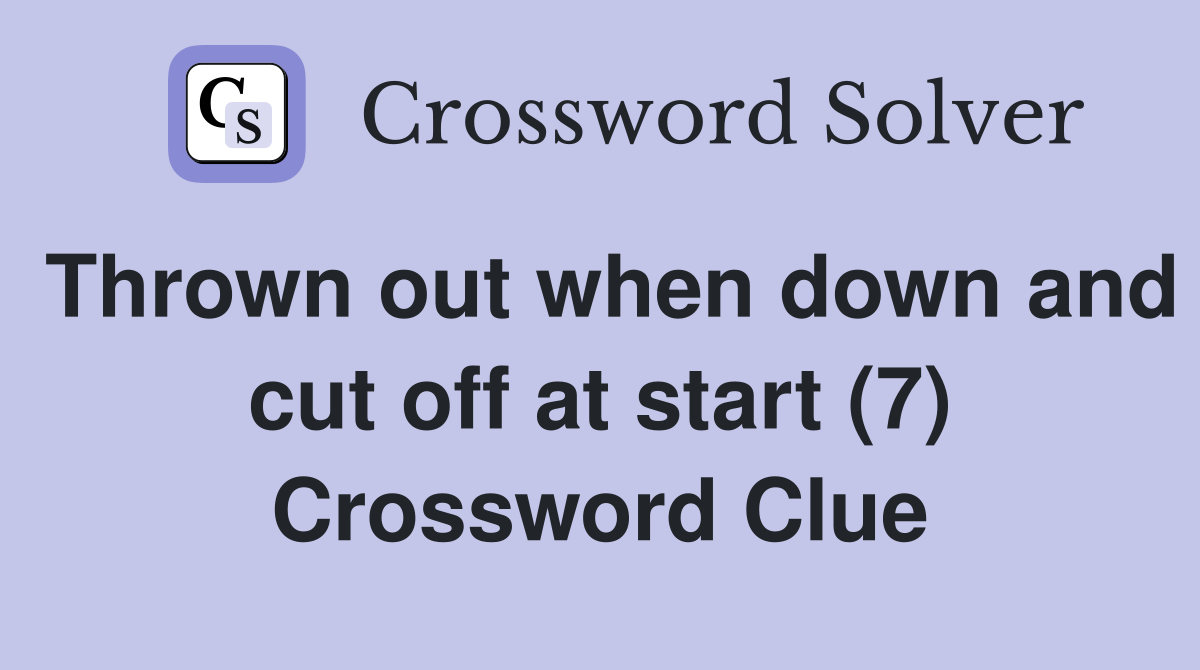 Thrown out when down and cut off at start (7) Crossword Clue