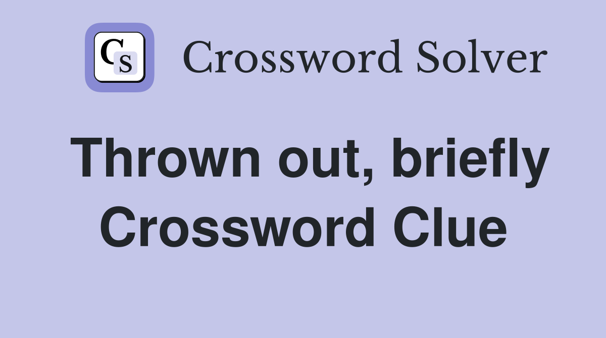 Thrown out, briefly Crossword Clue