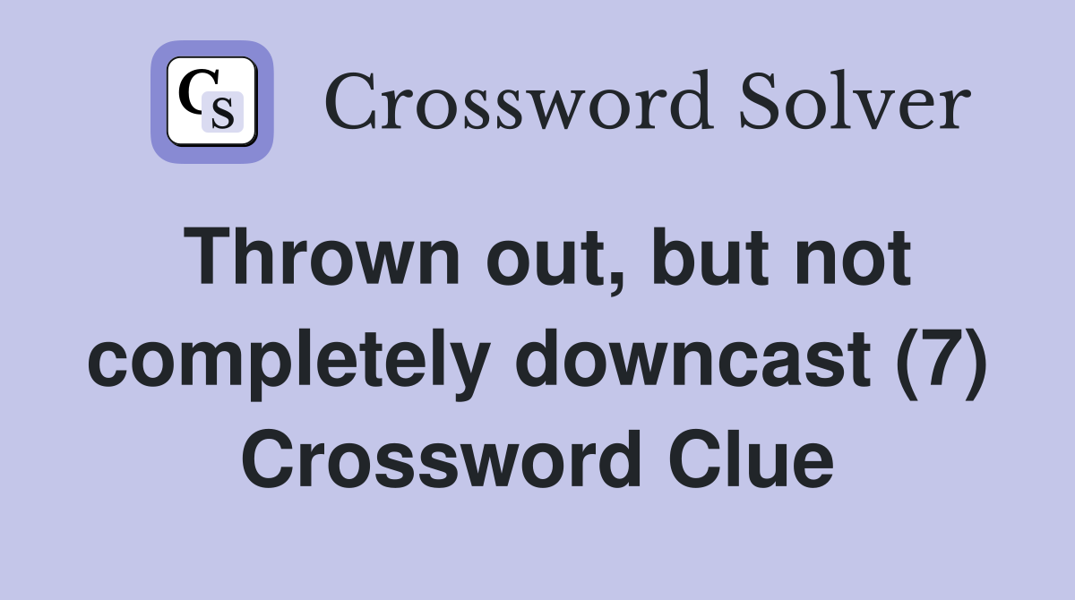 Thrown out, but not completely downcast (7) Crossword Clue