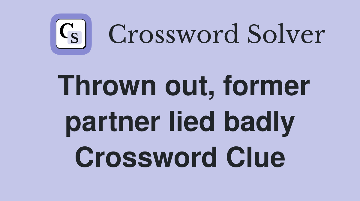 Thrown out, former partner lied badly Crossword Clue