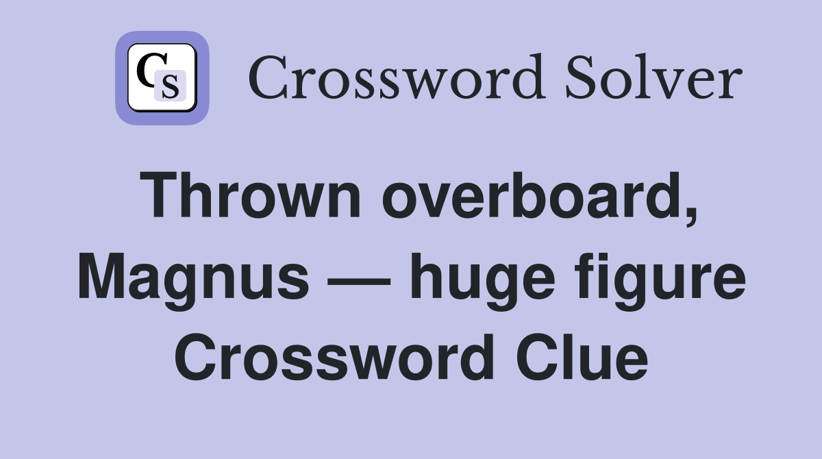 Thrown overboard, Magnus — huge figure Crossword Clue