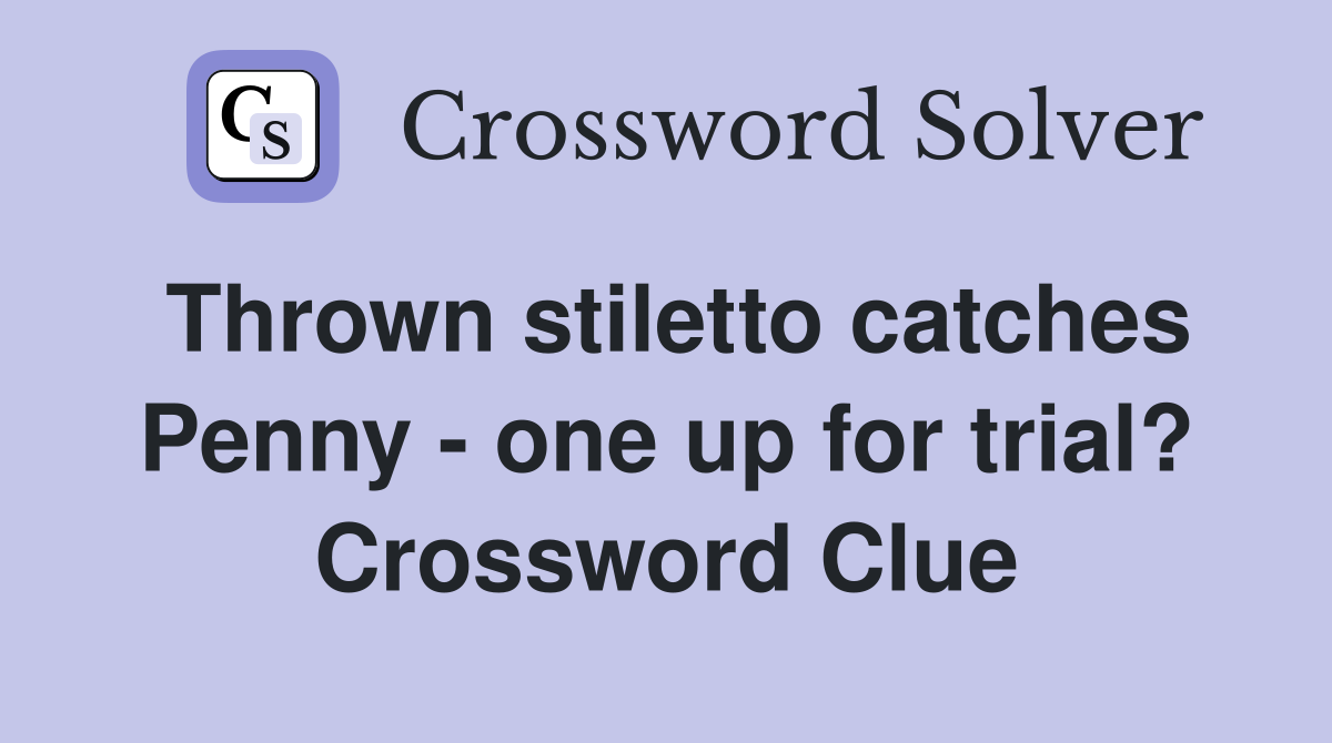 Thrown stiletto catches Penny - one up for trial? Crossword Clue