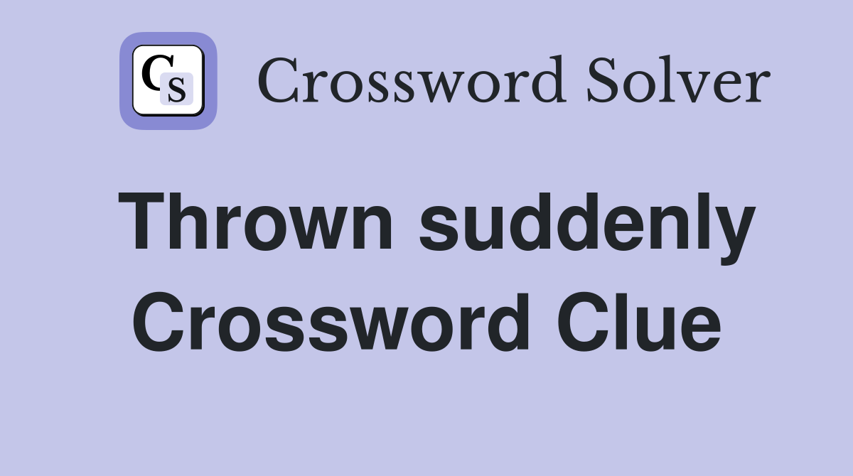 Thrown suddenly Crossword Clue