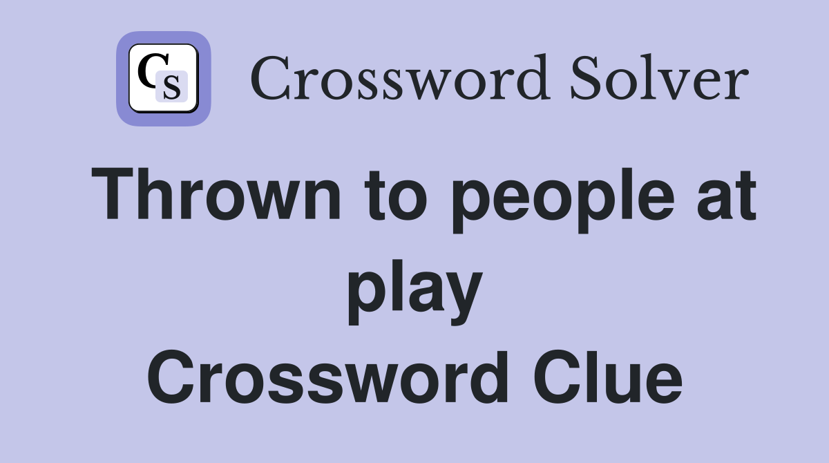 Thrown to people at play Crossword Clue