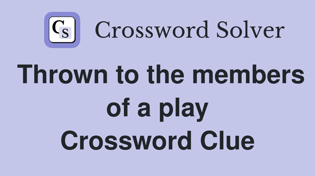 Thrown to the members of a play Crossword Clue
