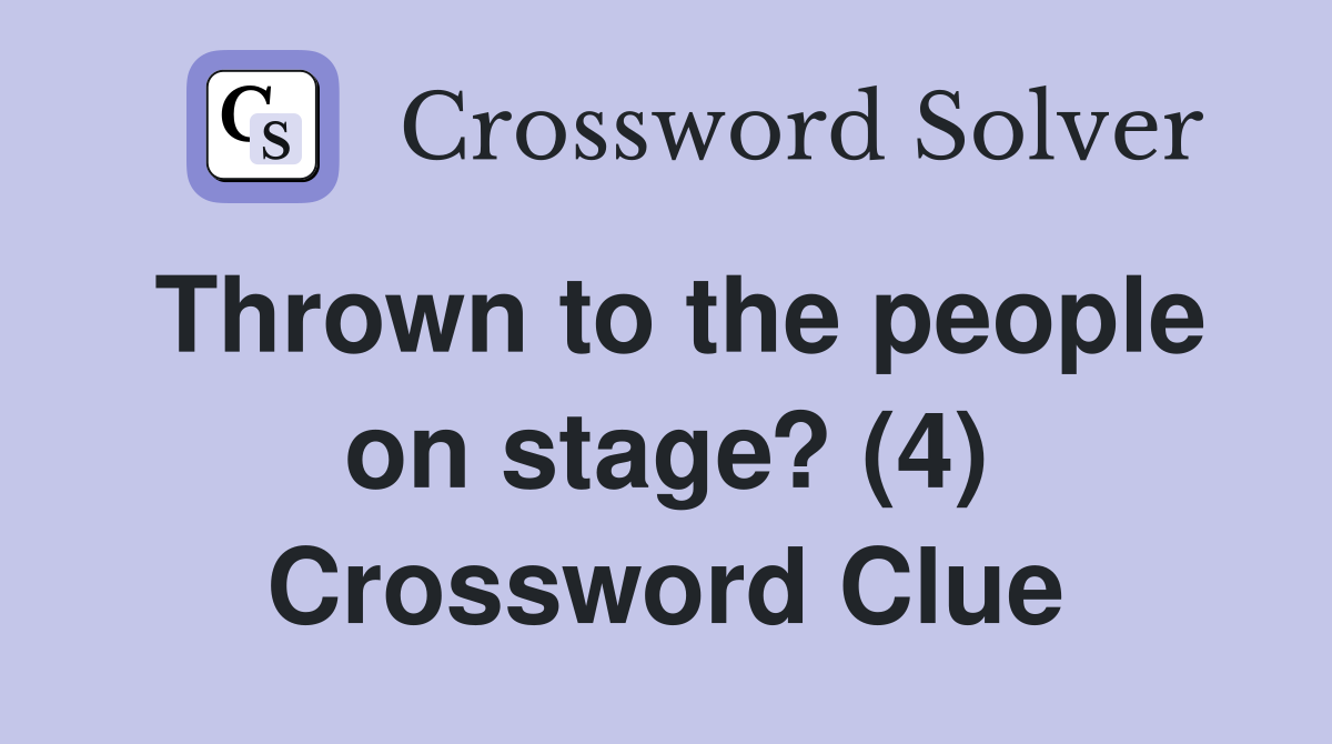 Thrown to the people on stage? (4) Crossword Clue