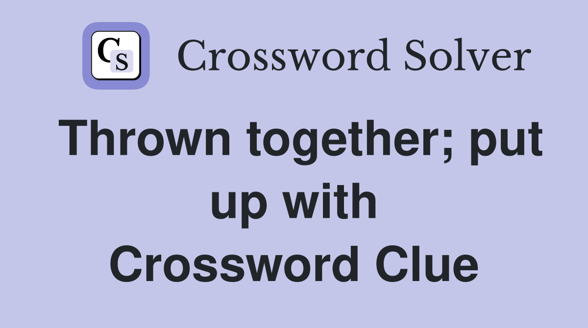 Thrown together; put up with Crossword Clue
