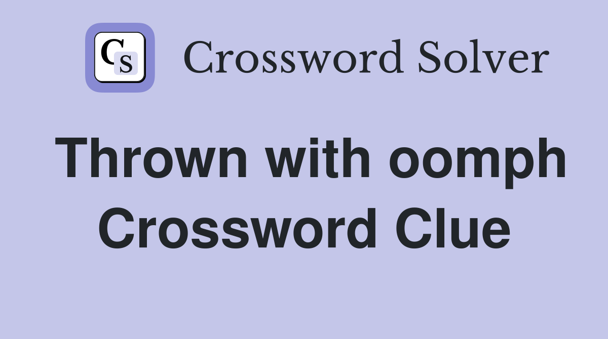 Thrown with oomph Crossword Clue