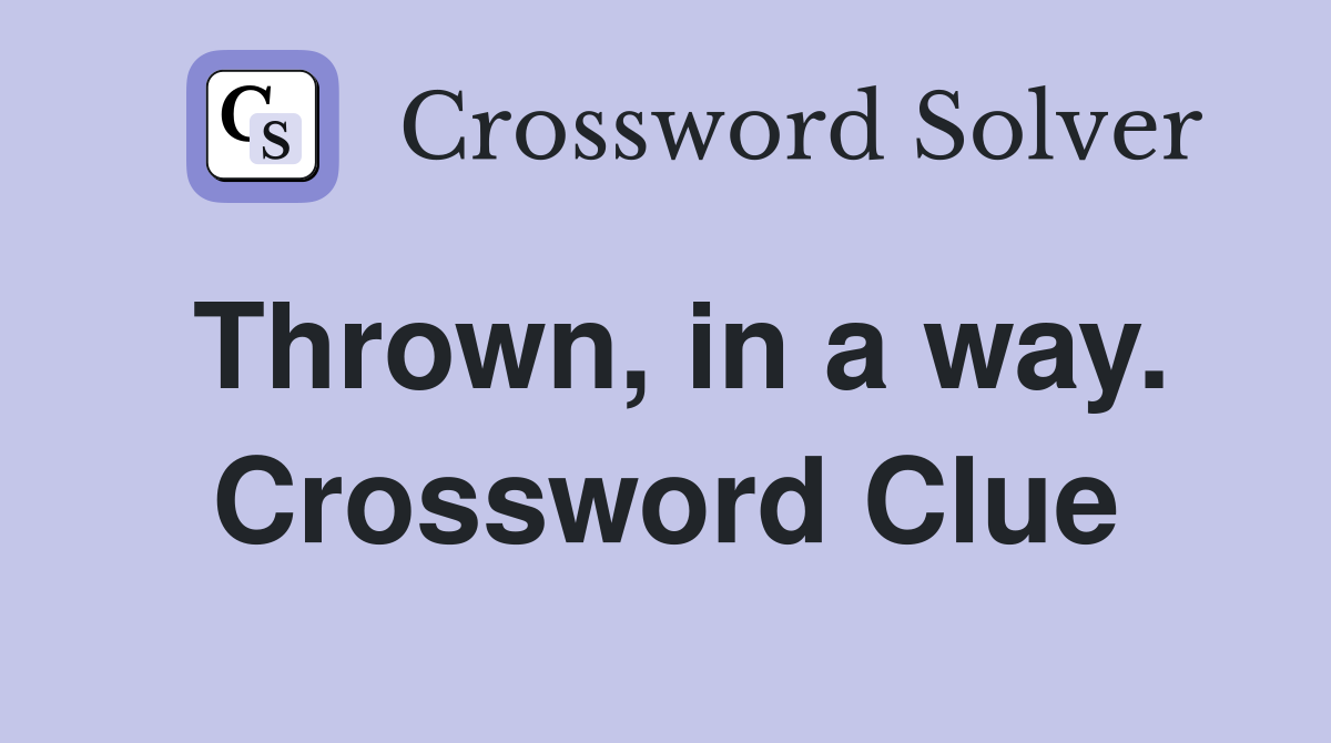 Thrown, in a way. Crossword Clue