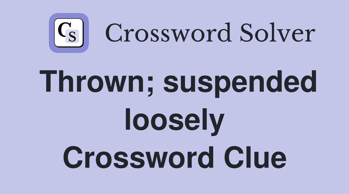 Thrown; suspended loosely Crossword Clue