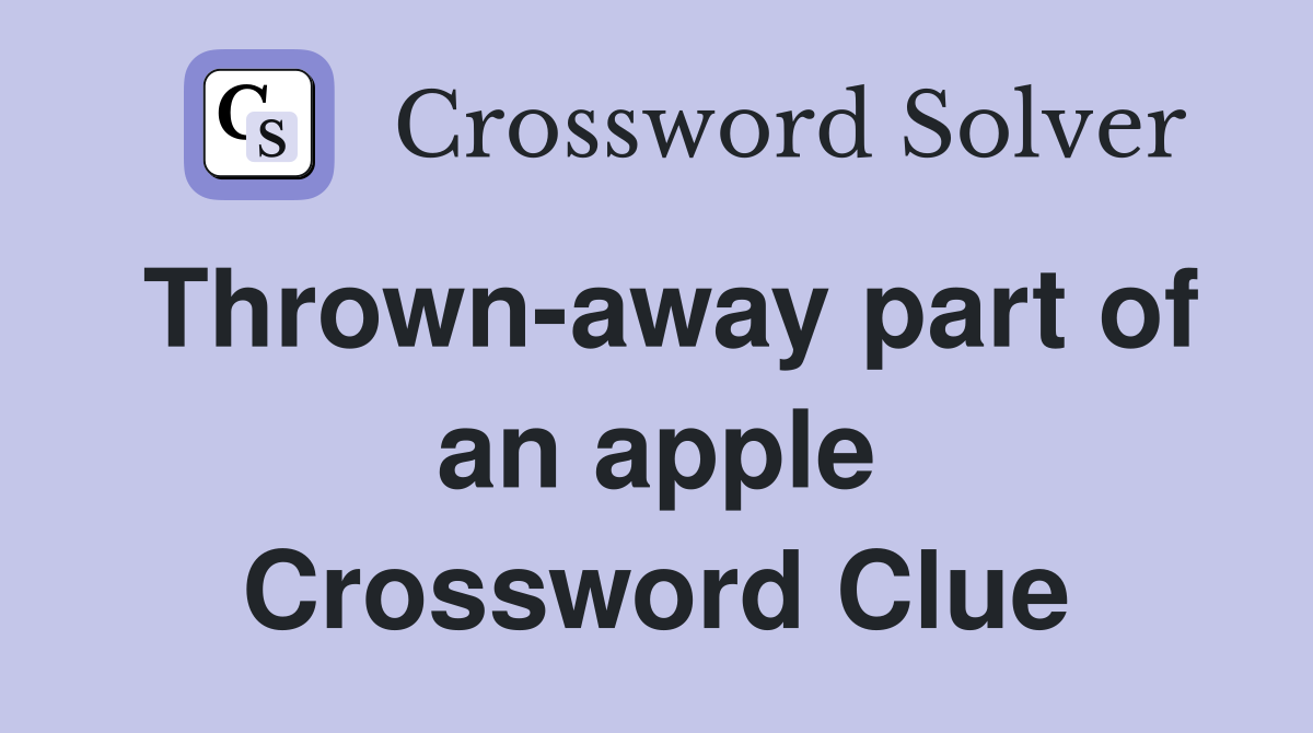 Thrown-away part of an apple Crossword Clue