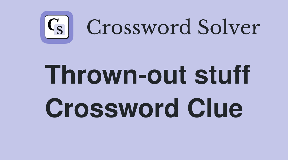 Thrown-out stuff Crossword Clue
