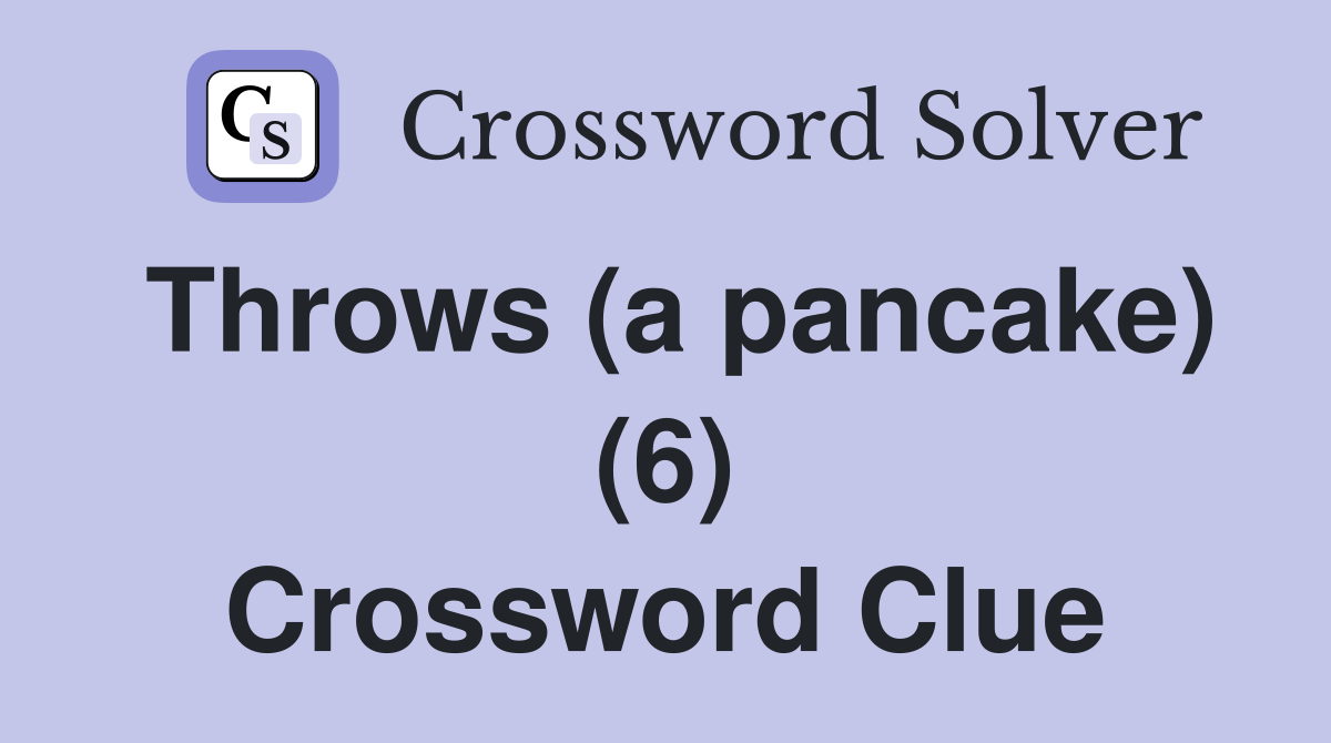 Throws (a pancake) (6) Crossword Clue