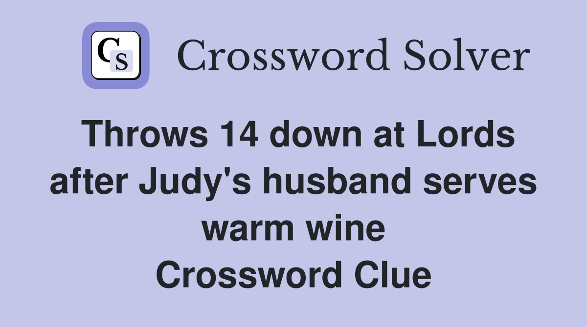 Throws 14 down at Lords after Judy's husband serves warm wine Crossword Clue
