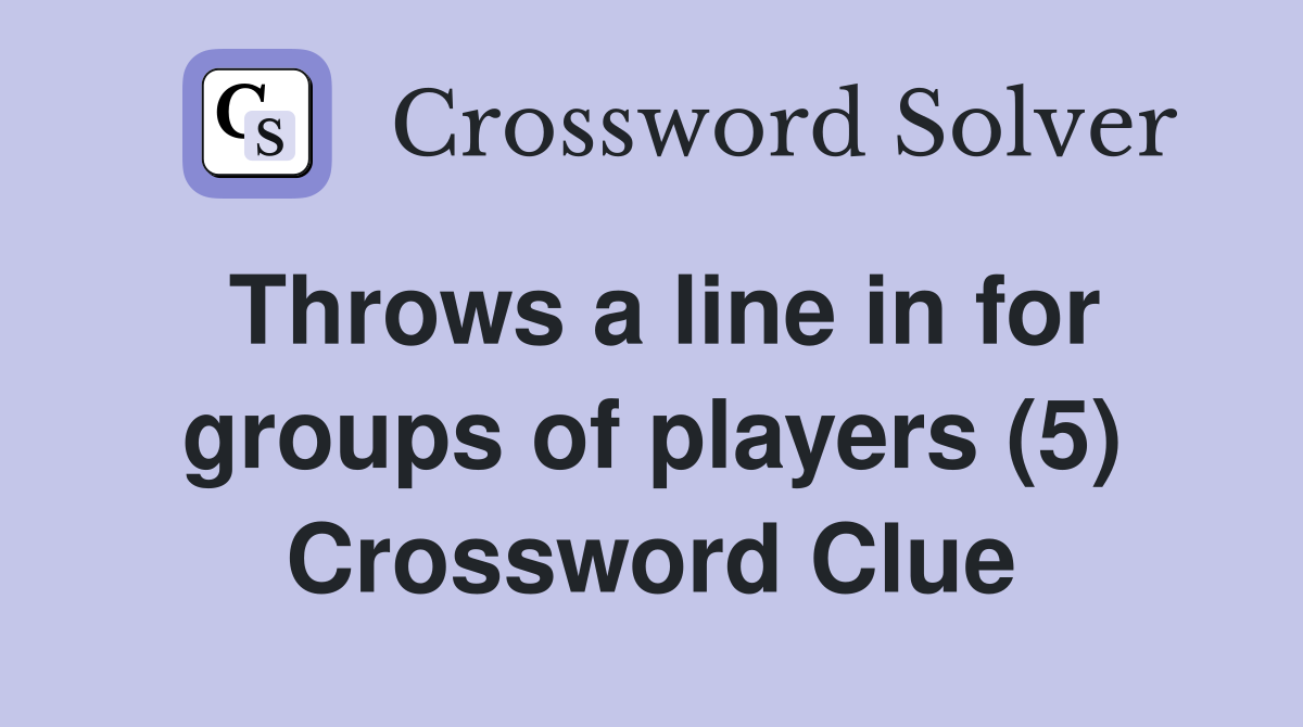 Throws a line in for groups of players (5) Crossword Clue