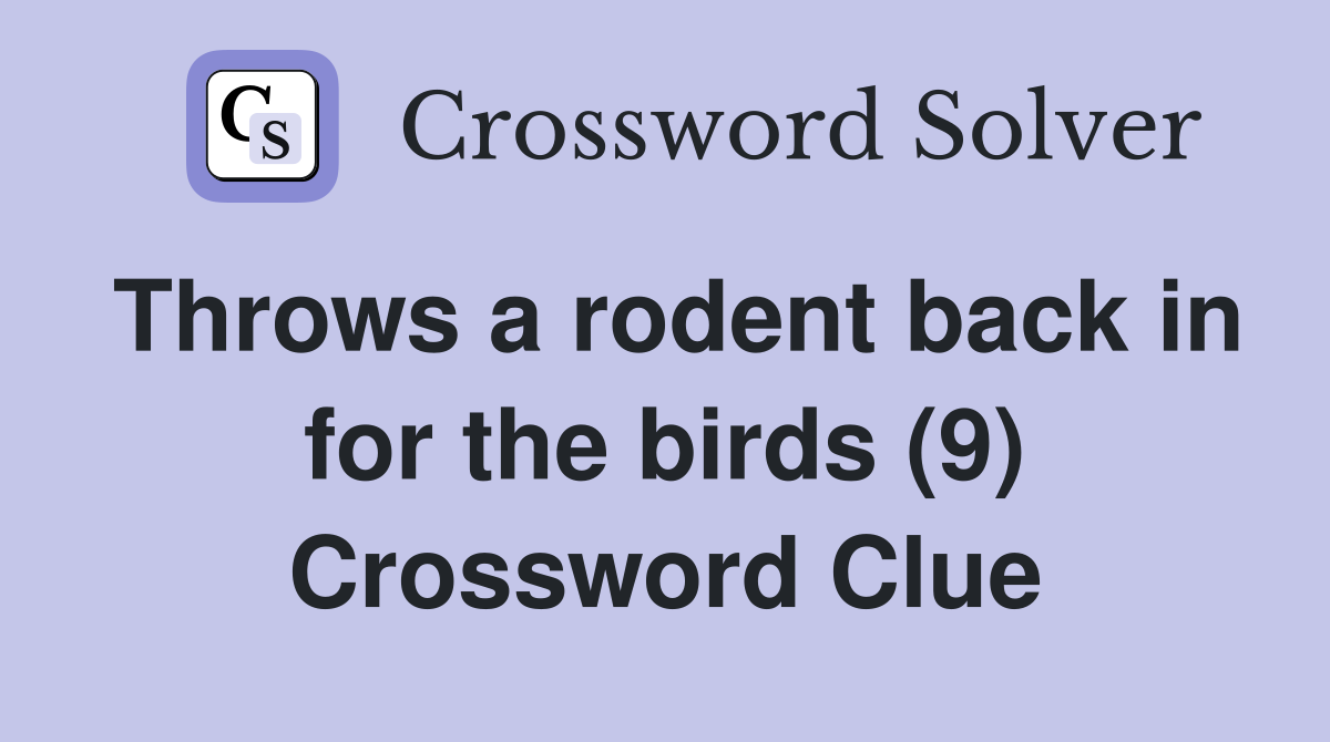 Throws a rodent back in for the birds (9) Crossword Clue