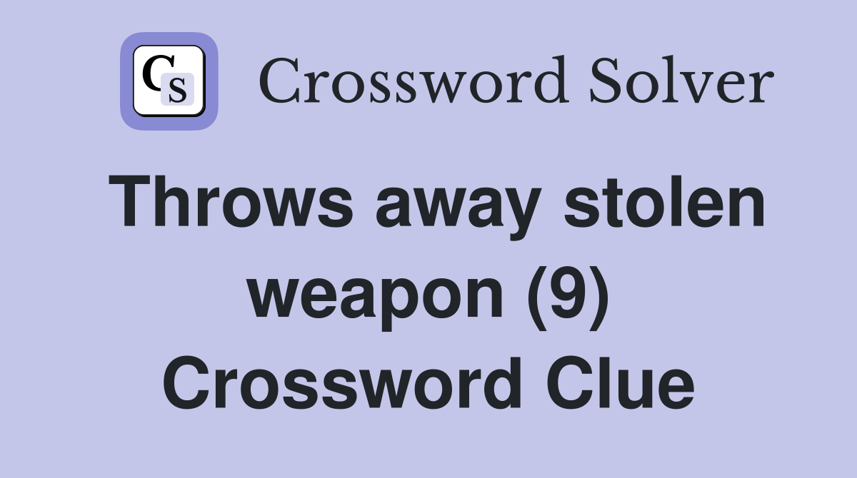 Throws away stolen weapon (9) Crossword Clue
