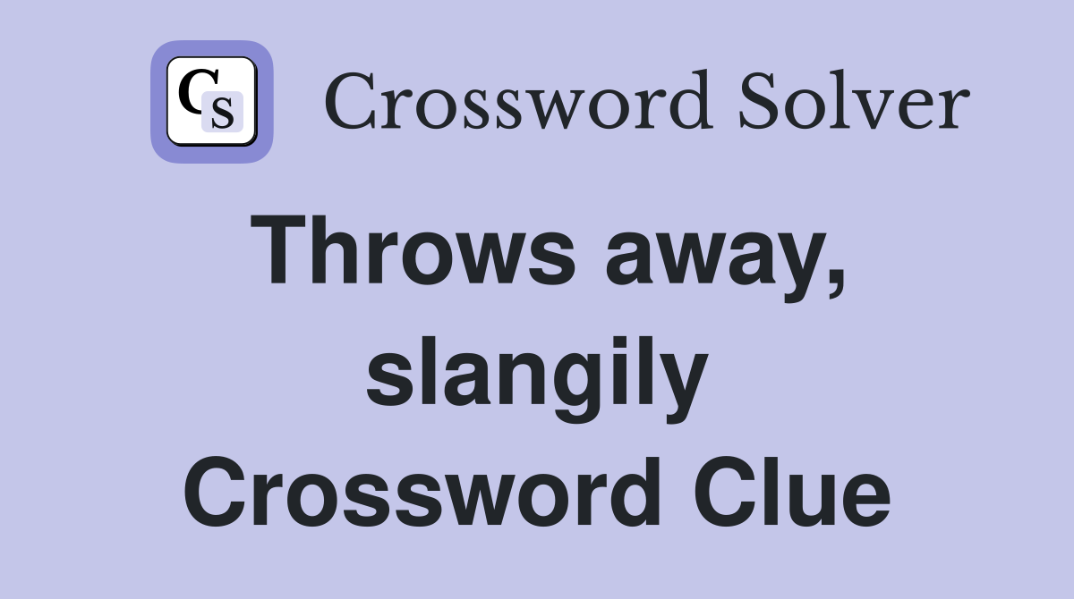 Throws away, slangily Crossword Clue