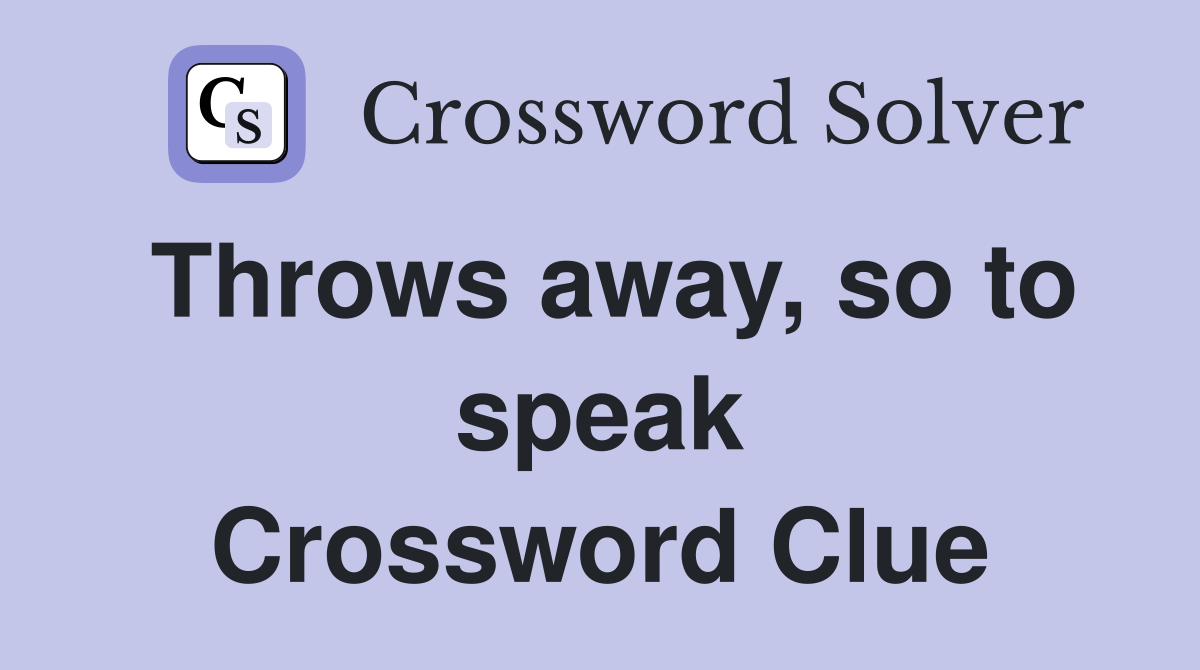 Throws away, so to speak Crossword Clue