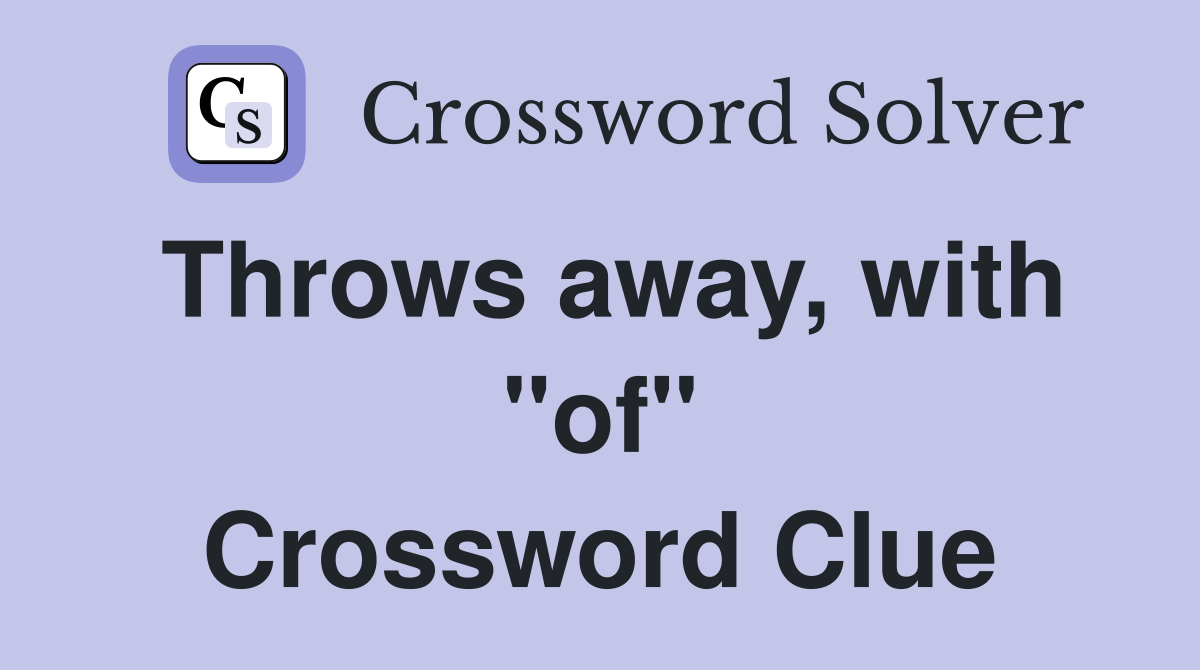 Throws away, with "of" Crossword Clue