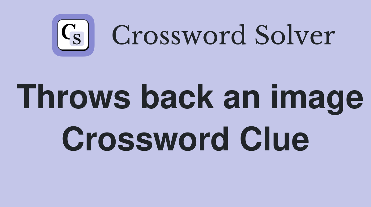 Throws back an image Crossword Clue