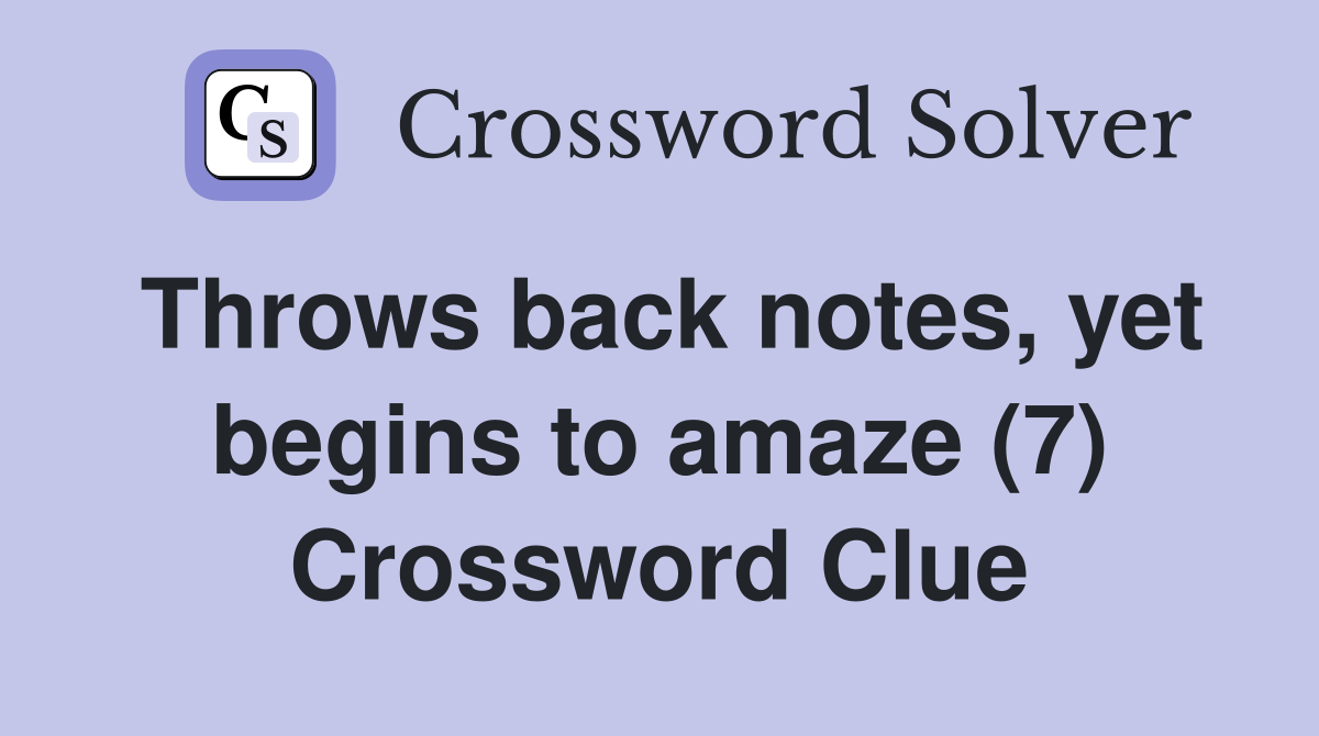 Throws back notes, yet begins to amaze (7) Crossword Clue