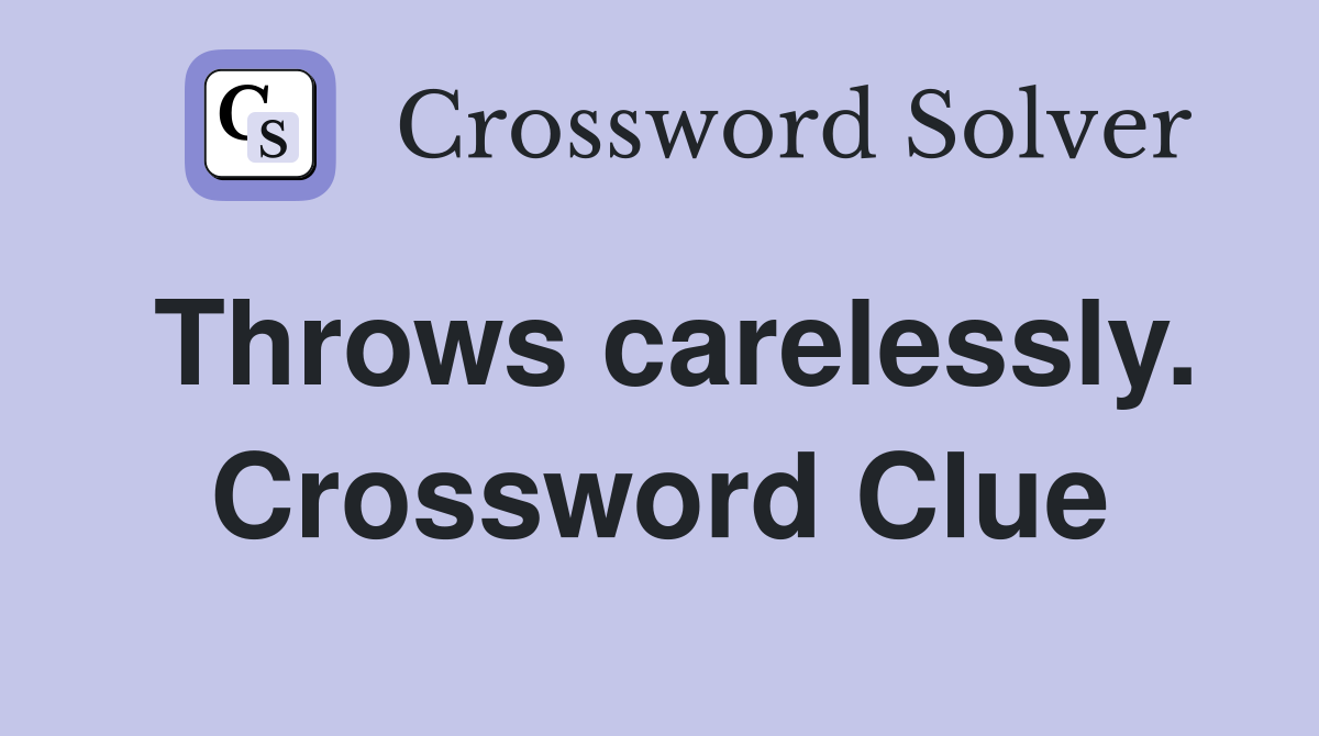 Throws carelessly. Crossword Clue