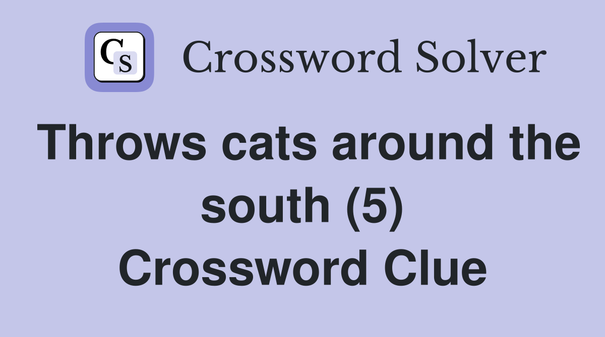 Throws cats around the south (5) Crossword Clue