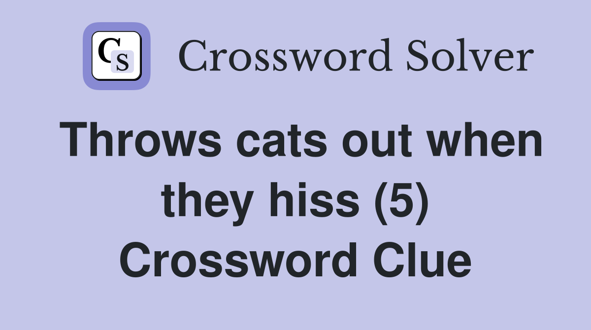 Throws cats out when they hiss (5) Crossword Clue