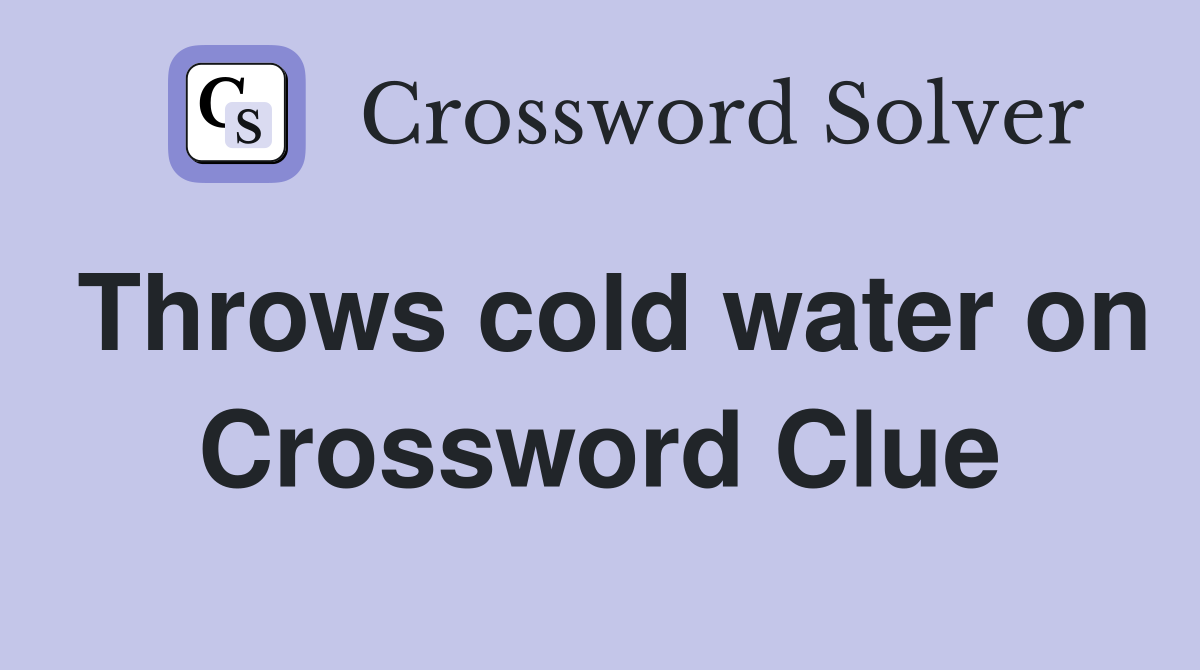 Throws cold water on Crossword Clue