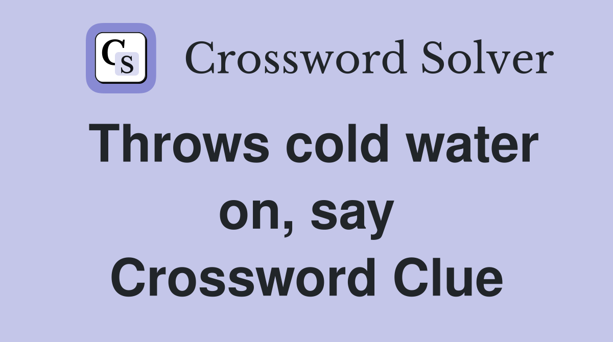 Throws cold water on, say Crossword Clue