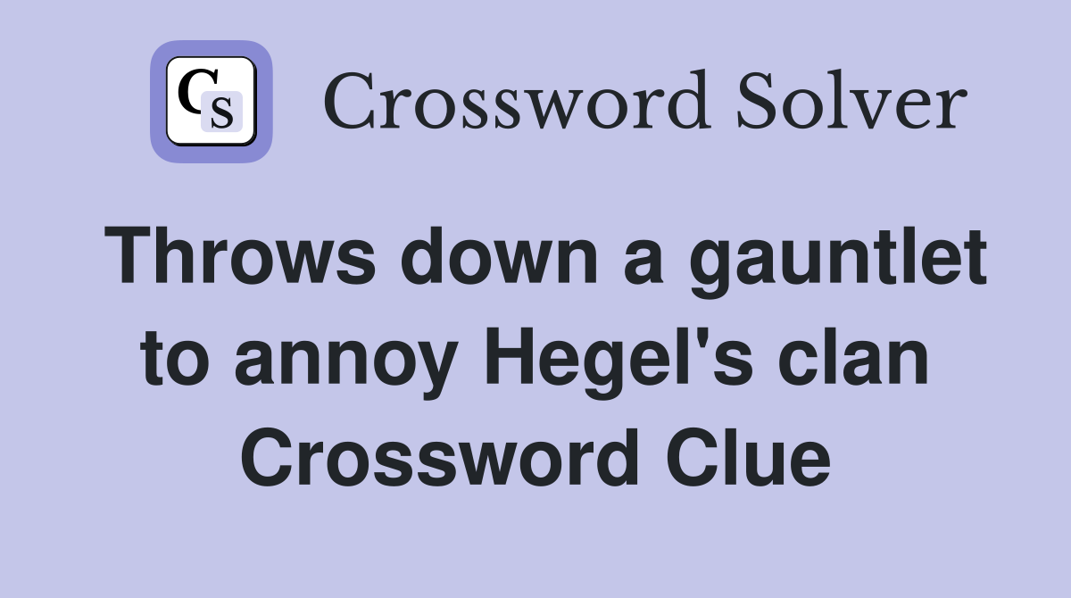 Throws down a gauntlet to annoy Hegel's clan Crossword Clue