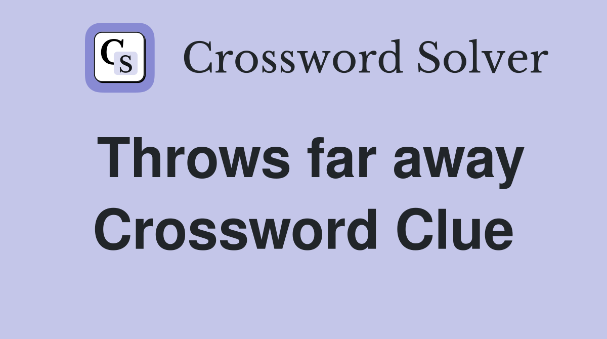 Throws far away Crossword Clue