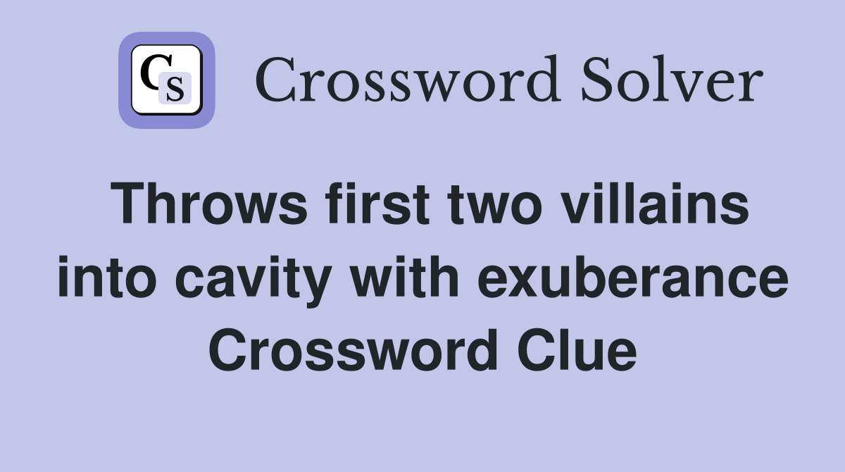 Throws first two villains into cavity with exuberance Crossword Clue